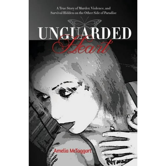 Unguarded Heart: A True Story of Murder, Violence, and Survival Hidden on the Other Side of Paradise, (Paperback)