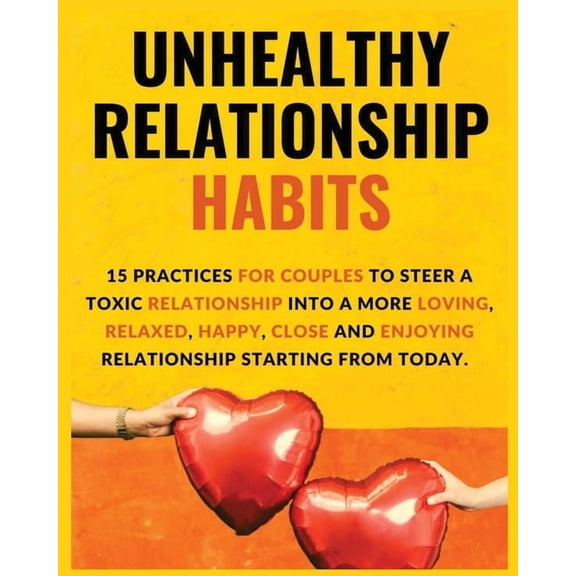 Unhealthy Relationship Habits: 15 Practices for couples to steer a toxic relationship into a more loving, relaxed, happy, (Paperback)