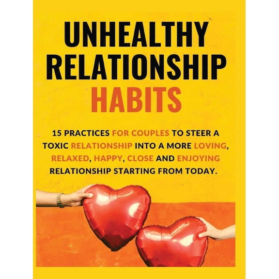 Unhealthy Relationship Habits: 15 Practices for couples to steer a toxic relationship into a more loving, relaxed, happy, (Hardcover)