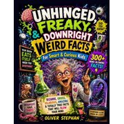 Unhinged, Freaky, Downright Weird Facts for Smart & Curious Kids Bizarre, Gross, Hilarious, Amazing & Totally True Fa, Paperback