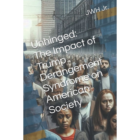 Unhinged: The Impact of Trump Derangement Syndrome on American Society, (Paperback)