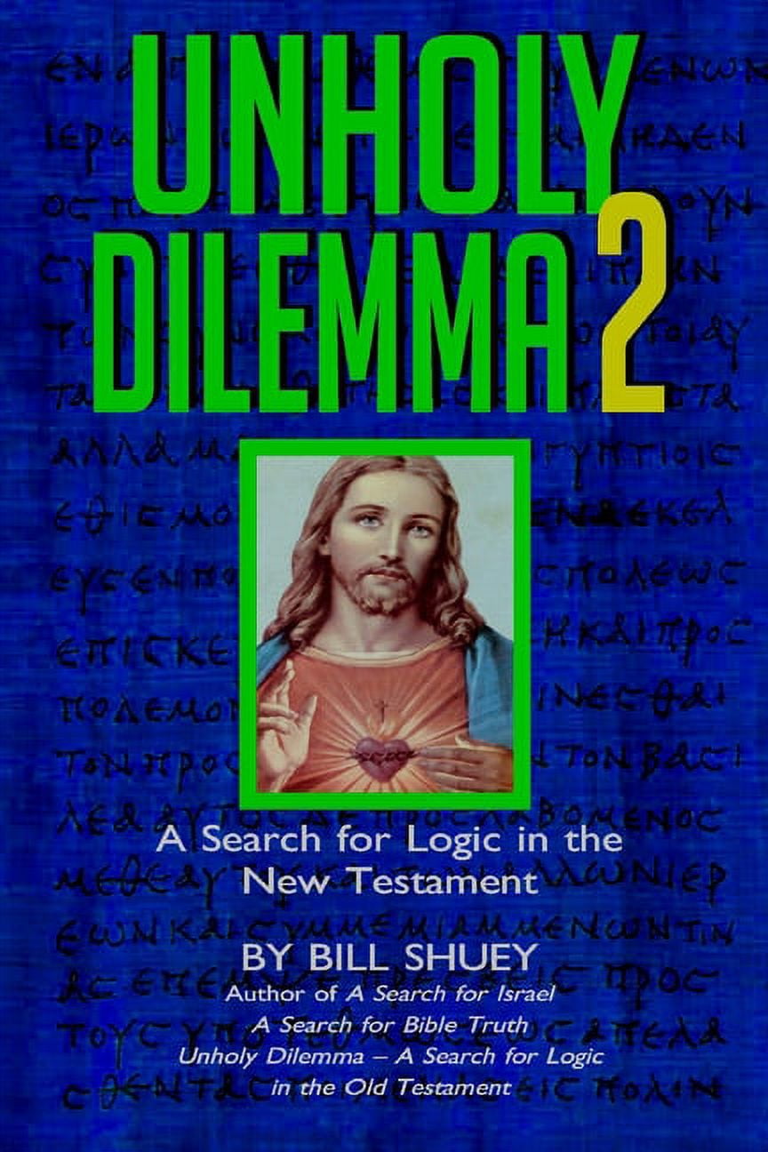 Unholy Dilemma 2: A Search for logic in the New Testament (Paperback) by Bill Shuey