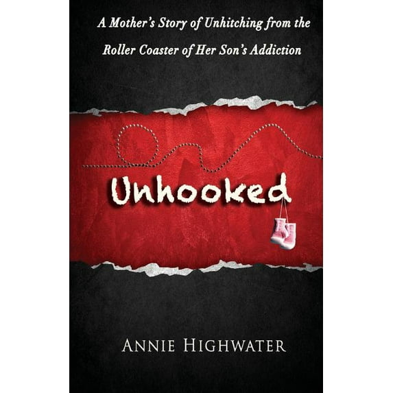 Unhooked: A Mother's Story of Unhitching from the Roller Coaster of Her Son's Addiction (Paperback)