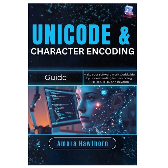 Unicode & Character Encoding Guide: Make your software work worldwide by understanding text encoding (UTF-8, UTF-16,, (Paperback)