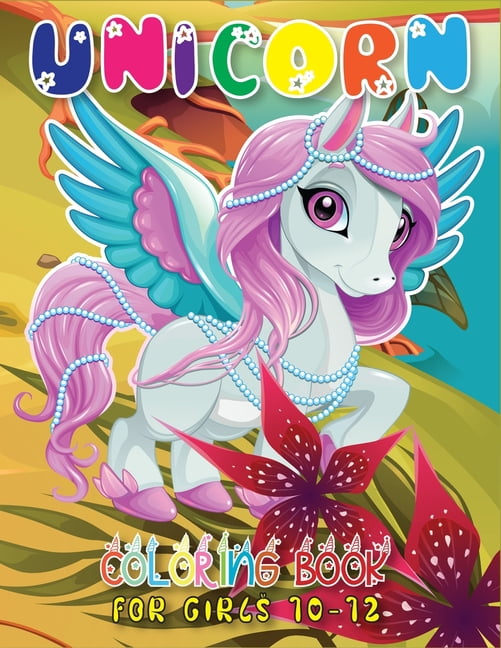 Unicorn Coloring Book for Girls 10-12: A Beautiful Mind Refreshing Collection Of Unicorn Coloring Pages With Beautiful and Highly Detailed Images(Volume 1) (Paperback)