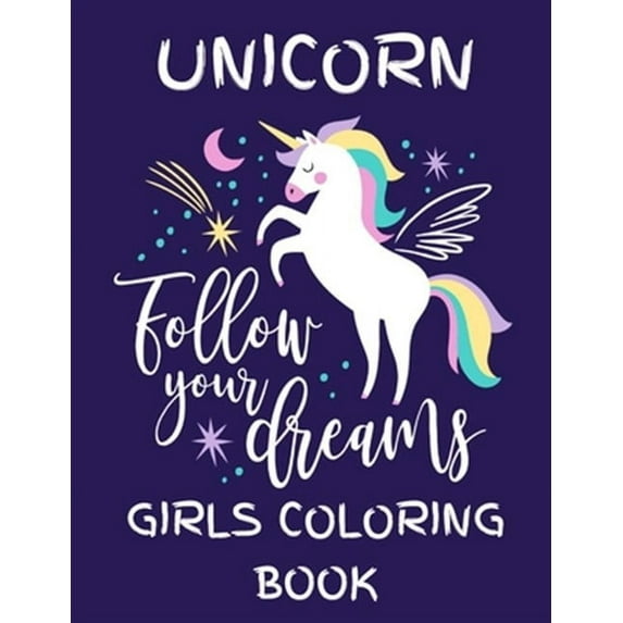 Unicorn - Follow Your Dreams (Girls Coloring Book): Featuring Various Unicorn Designs Filled with Stress Relieving Patterns - Lovely Coloring Book Des