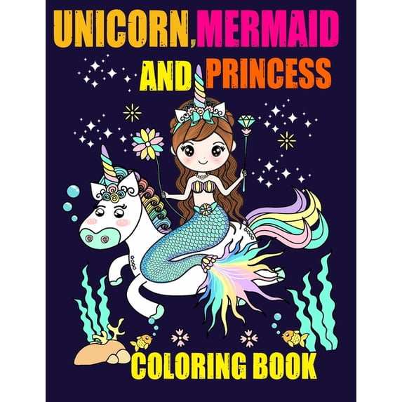 Unicorn, Mermaid and Princess coloring book: Fun, quirky and inimitable coloring book Kids Ages 4-8, (Paperback)