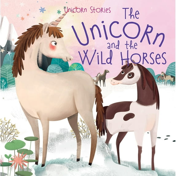 Unicorn Stories: The Unicorn and the Wild Horses (Hardcover)
