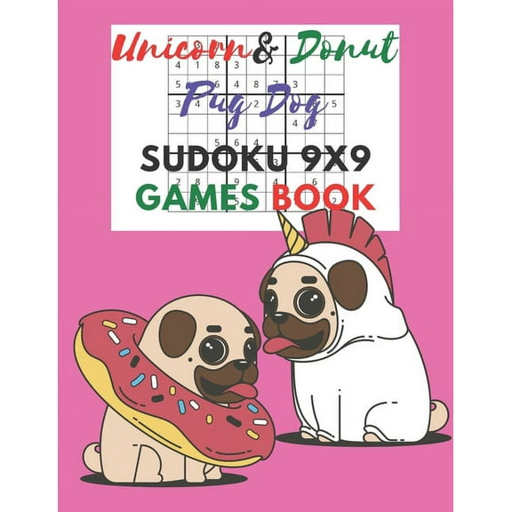 Unicorn & donut pug dog Sudoku 9x9 Games Book: Sudoku 9x9 Game paper for Kids, Activity Book to play, for Children, Family For Road Trips, Vacation, Holiday, Traveling, Camping, School, Home.Play in t