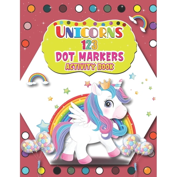 Unicorns 123 Dot Markers Activity Book : Magical Unicorn Dot and Learn Counting Activity book for kids Ages 2 - 4 years Do a dot page a day Gift For Kids Ages 1-3, 2-4, 3-5, Baby Easy Guided BIG DOTS (Paperback)