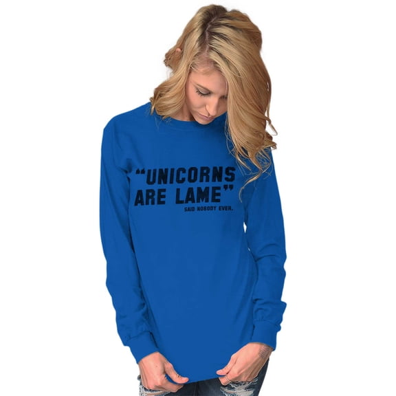 Unicorns Are Lame Said Nobody Ever Women's Long Sleeve T Shirt Brisco Brands L