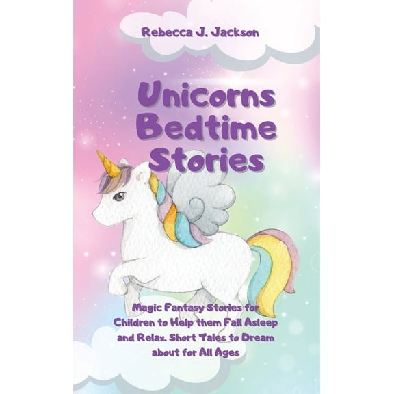 Unicorns Bedtime Stories: Magic Fantasy Stories for Children to Help them Fall Asleep and Relax. Short Tales to Dream about for All Ages (Hardcover)