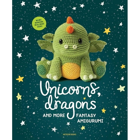 Unicorns, Dragons and More Fantasy Amigurumi: Bring 14 Magical Characters to Life! Volume 1, (Paperback)