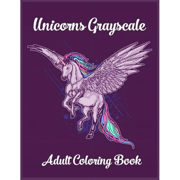 Unicorns Grayscale An Adult Coloring Book: Magical Animals, Cute Princesses, and Fantasy Scenes for Relaxation (Paperback)