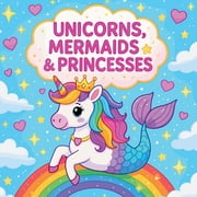 Unicorns, Mermaids & Princesses, Paperback