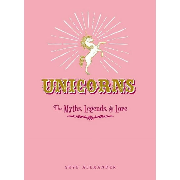 Unicorns: The Myths, Legends, &amp; Lore, (Hardcover)