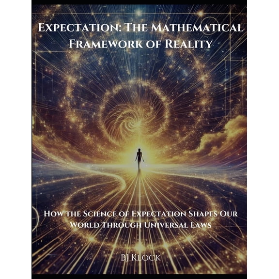 The Unified Field Theory (Uft) Expectation: The Mathematical Framework of Reality: How the Science of Expectation Shapes Our World Through Universal La, (Paperback)