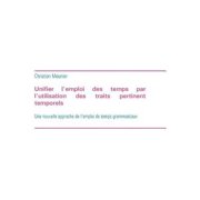 Unifier l'emploi des temps par l'utilisation des traits pertinent temporels Une nouvelle approche de l'e, Paperback