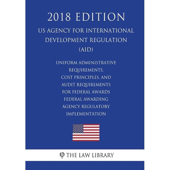 Uniform Administrative Requirements, Cost Principles, and Audit Requirements for Federal Awards - Federal Awarding Agency Regulatory Implementation (US Agency for International Development Regulation)