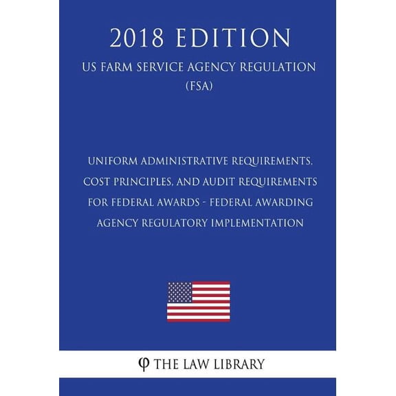 Uniform Administrative Requirements, Cost Principles, and Audit Requirements for Federal Awards - Federal Awarding Agency Regulatory Implementation . Agency Regulation FSA 2018 Editi 1729676316