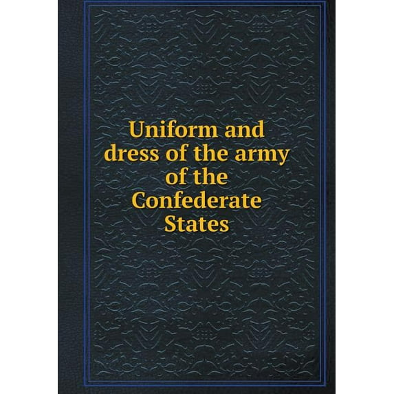 Uniform and dress of the army of the Confederate States (Paperback)