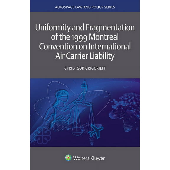 Uniformity and Fragmentation of the 1999 Montreal Convention on International Air Carrier Liability, (Hardcover)