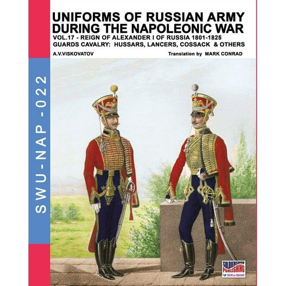 Soldiers, Weapons & Uniforms Nap Uniforms of Russian army during the Napoleonic war vol.17: The Guards Cavalry: Hussars, Lancers, Cossacks & Others, Book 22, (Paperback)