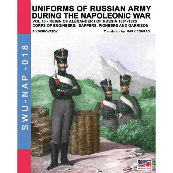 Uniforms of Russian Army During the Napoleonic War Vol.13: Corps of Engineers: Sappers, Pioneers and Garrison