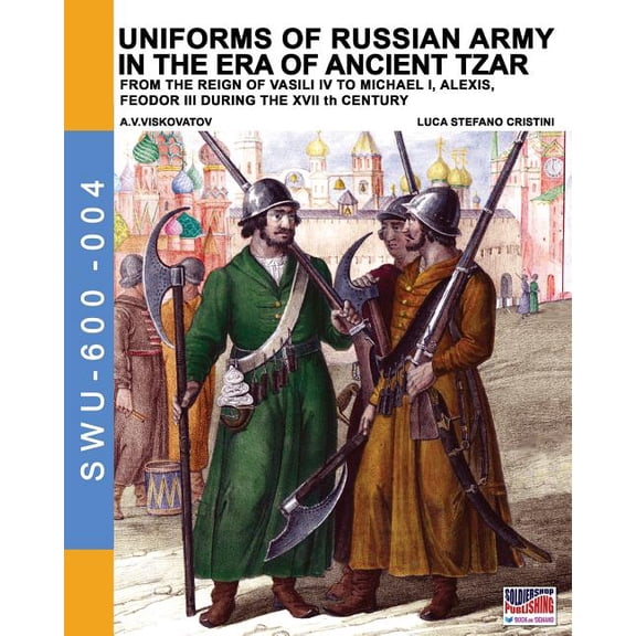 Soldiers, Weapons & Uniforms 600 Uniforms of Russian army in the era of ancient Tzar: From the Reign of Vasili IV to Michael I, Alexis, Feodor III during, Book 4, (Paperback)