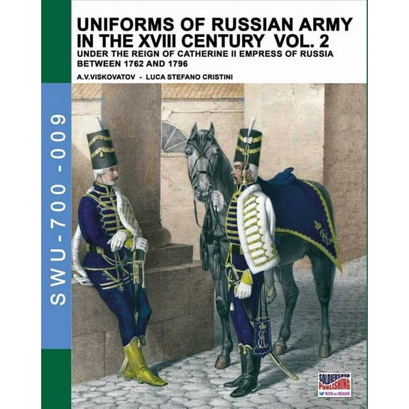 Soldiers, Weapons & Uniforms 700 Uniforms of Russian army in the XVIII century Vol. 2: Under the reign of Catherine II Empress of Russia between 1762 and, Book 9, (Paperback)