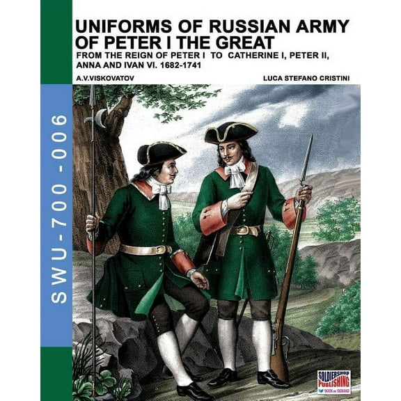 Soldiers, Weapons & Uniforms 700 Uniforms of Russian army of Peter I the Great: from the reign of peter I to Catherine I, peter II, Anna and Ivan VI. 168, Book 6, (Paperback)