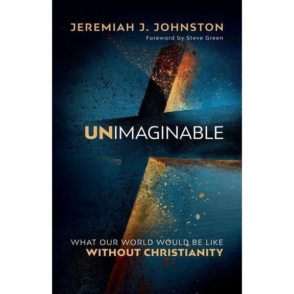 Unimaginable: What Our World Would Be Like Without Christianity, (Paperback)