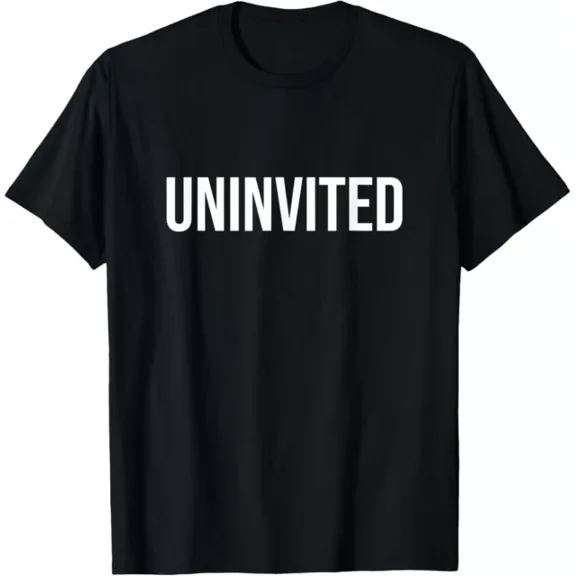 Uninvited T-Shirt Unisex S-5XL Hot Trending Shirt, Vintage Birthday Gift