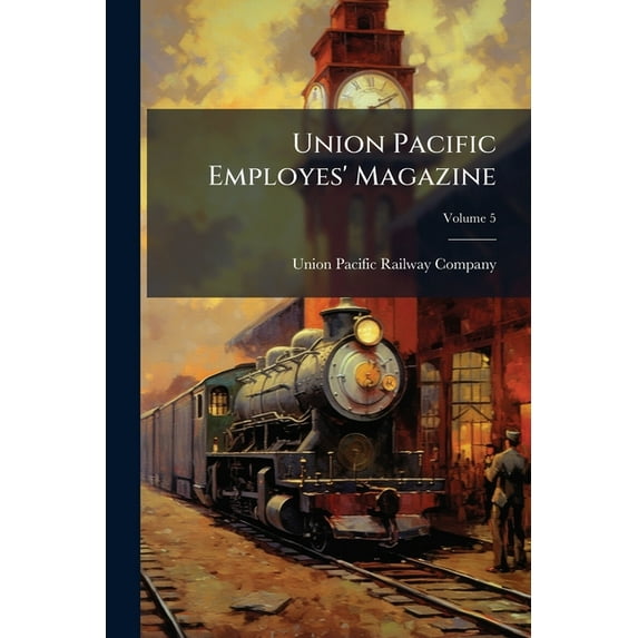 Union Pacific Employes' Magazine; Volume 5 (Paperback)