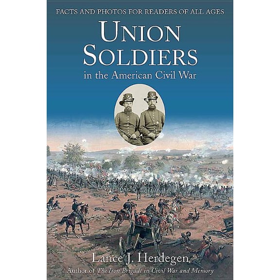 Union Soldiers in the American Civil War : Facts and Photos for Readers of All Ages (Paperback)