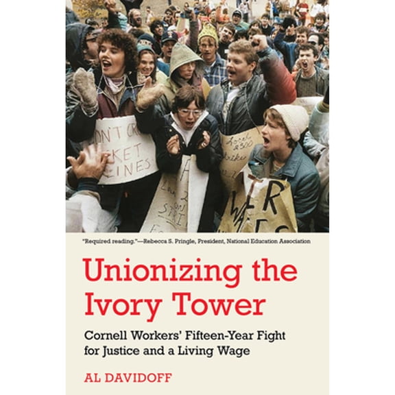 Pre-Owned Unionizing the Ivory Tower: Cornell Workers' Fifteen-Year Fight for Justice and a Living Wage (Paperback) 1501771558 9781501771552
