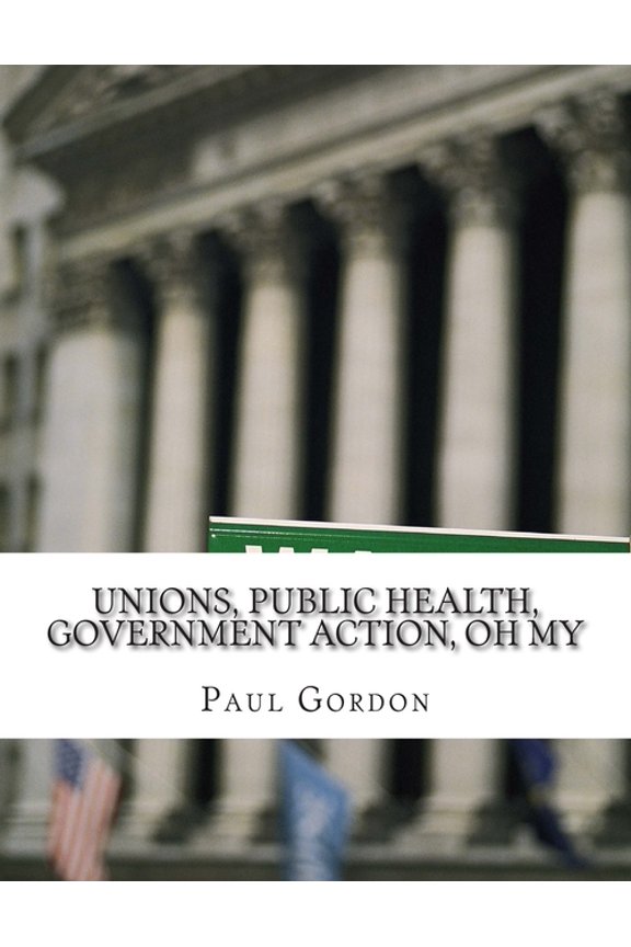 Unions, Public Health, Government Action, Oh My Paperback Mr Paul Gordon