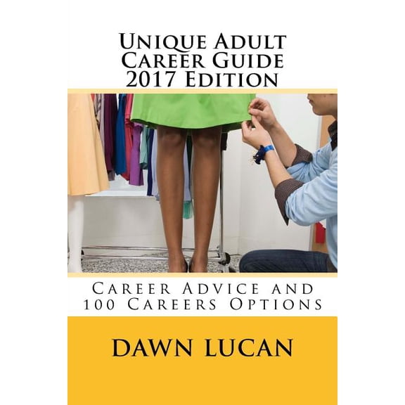 Unique Adult Career Guide 2017 Edition: Offering Career Advice and Listing 100 Different Careers