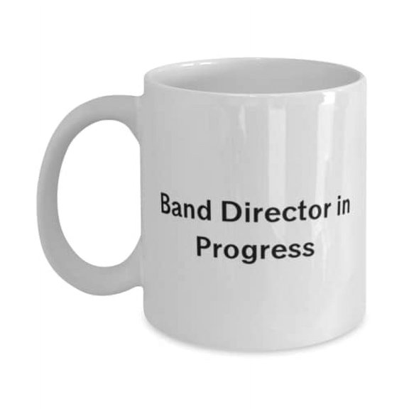 Unique Band director 15oz Mug, Band Director in Progress, Beautiful Cup For Colleagues From Team Leader, Gift idea, Present, Birthday, Christmas, Holiday