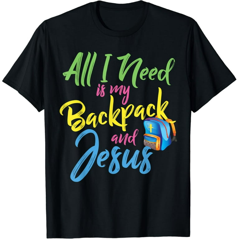 All I Need Is My Backpack And Jesus - Back To School Shirt All I Need Is My Backpack And Jesus - Back To School Shirt