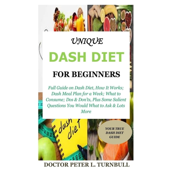 Unique Dash Diet for Beginners: Full Guide on Dash Diet, How It Works; Dash Meal Plan for a Week; What to Consume; Dos &, (Paperback)