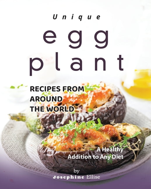 Unique Eggplant Recipes from Around the World A Healthy Addition to
