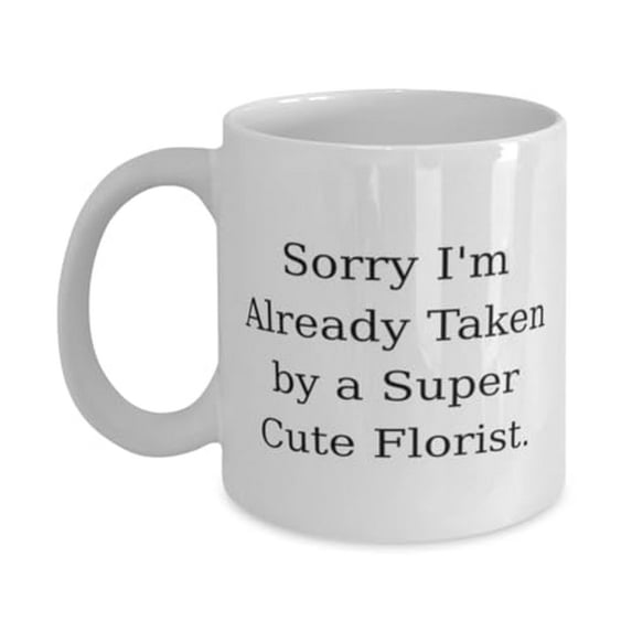 Unique Florist Gifts, Sorry I'm Already Taken by a Super Cute Florist, Florist 11oz Mug From Team Leader, Cup For Coworkers, Florist gifts for special occasions, Unusual florist gifts, Creative