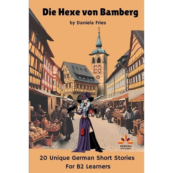 Unique German Short Stories for A2 - B2 Die Hexe von Bamberg: 20 German Short Stories for B1+/B2 students, (Paperback)