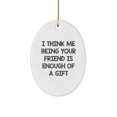 thumbnail image 1 of Unique Gifts from Friends for Friends Funny Oval Ornament Christmas Memorable Present, I Think Me Being Your Friends Is Enough Of A Gift, 1 of 1