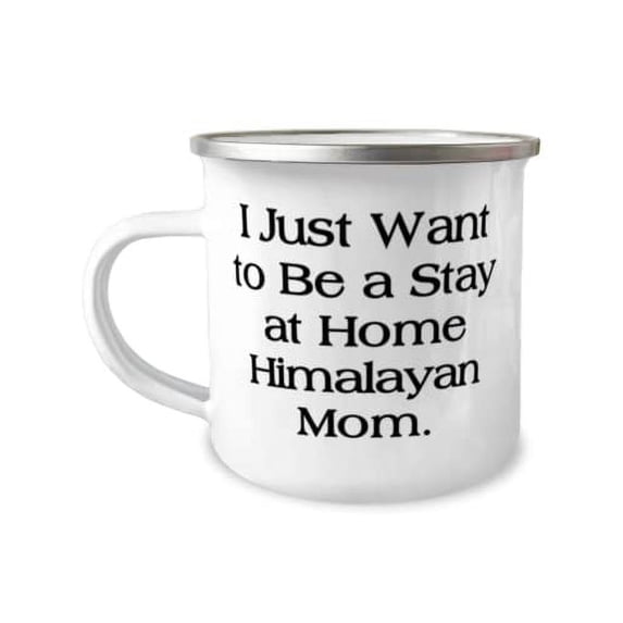 Unique Himalayan Cat, I Just Want to Be a Stay at Home Himalayan Mom, Holiday 12oz Camper Mug For Himalayan Cat