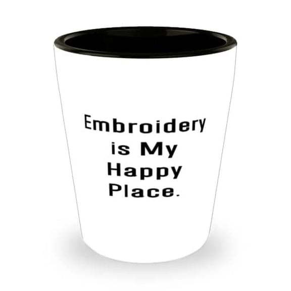Unique Idea Embroidery Gifts, Embroidery is My Happy Place, Fancy Holiday Shot Glass From Friends