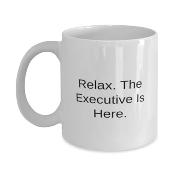 Unique Idea Executive 11oz Mug, Relax. The Executive Is, Gifts For Men Women, Present From Coworkers, Cup For Executive