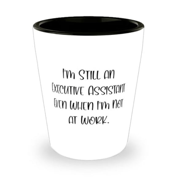 Unique Idea Executive assistant Shot Glass, I'm Still an Executive, Present For Men Women, Unique Idea Gifts From Colleagues, Unique shot glass, Funny shot glass, Personalized shot glass, Engraved