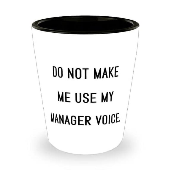 Unique Idea Manager, Do not Make Me Use My Manager Voice, Joke Graduation Shot Glass For Friends